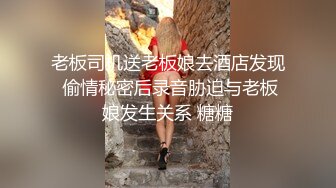 老板司机送老板娘去酒店发现 偷情秘密后录音胁迫与老板娘发生关系 糖糖