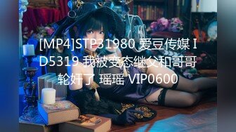 [MP4]STP31980 爱豆传媒 ID5319 我被变态继父和哥哥轮奸了 瑶瑶 VIP0600