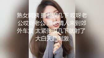 熟女阿姨 撅着操几下 哎呀老公哎呀老公 跟老情人来到郊外车震 太紧张没几下就射了 大白天超刺激