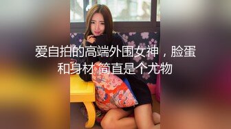 爱自拍的高端外围女神，脸蛋和身材 简直是个尤物