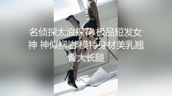 名侦探太浪探花 极品短发女神 神似柳岩 模特身材美乳翘臀大长腿