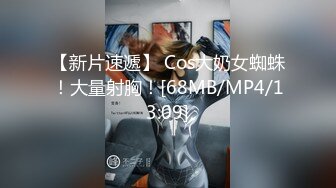 【新片速遞】 Cos大奶女蜘蛛！大量射胸！[68MB/MP4/13:09]