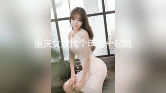 重庆女奴找个单女一起玩