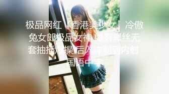 极品网红『香港美少女』冷傲兔女郎极品女神 爆裂黑丝无套抽插爆操 后入冲刺到内射 国语中字