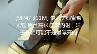 [MP4/ 311M] 最强美腿蜜臀尤物 黑丝高跟,无套内射，妹子长相可能不是最漂亮的