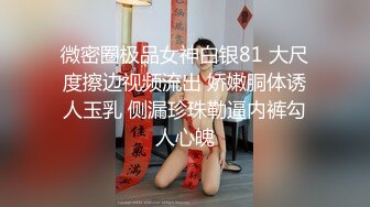 微密圈极品女神白银81 大尺度擦边视频流出 娇嫩胴体诱人玉乳 侧漏珍珠勒逼内裤勾人心魄