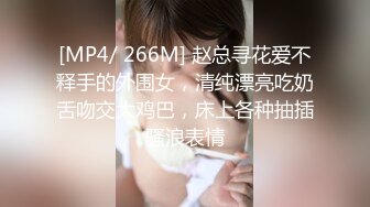 [MP4/ 266M] 赵总寻花爱不释手的外围女，清纯漂亮吃奶舌吻交大鸡巴，床上各种抽插骚浪表情