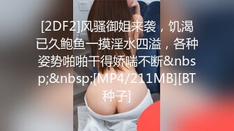 [2DF2]风骚御姐来袭，饥渴已久鲍鱼一摸淫水四溢，各种姿势啪啪干得娇喘不断&nbsp;&nbsp;[MP4/211MB][BT种子]