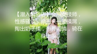 【潜入风俗店】会所女技师，性感骚货，伸进来一顿摸屌，掏出奶子揉，热舞调情，骑在身上摸