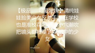 【极品❤️可爱嫩妹】清纯娃娃脸美少女反差手淫 在学校也是准校花吧 湿嫩小穴潮吹把镜头都喷糊了 梦想中的少女