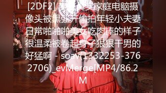 [2DF2] 贵在真实家庭电脑摄像头被黑强开偸拍年轻小夫妻日常啪啪啪美女吃肉棒的样子很温柔被卷起身子狠狠干男的好猛啊 - soav(1332253-3762706)_evMerge[MP4/86.2M