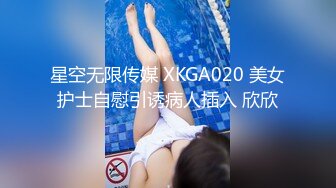 星空无限传媒 XKGA020 美女护士自慰引诱病人插入 欣欣