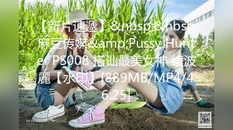 【新片速遞】&nbsp;&nbsp;麻豆传媒&amp;Pussy Hunter PS008 搭讪最美女神 绫波麗【水印】[889MB/MP4/46:25]