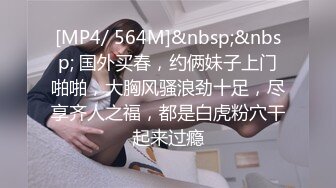 [MP4/ 564M]&nbsp;&nbsp; 国外买春，约俩妹子上门啪啪，大胸风骚浪劲十足，尽享齐人之福，都是白虎粉穴干起来过瘾