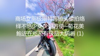 商场女厕极限特写镜头偸拍络绎不绝少女少妇方便~菊花美鲍近在咫尺有极品大阴唇 (1)