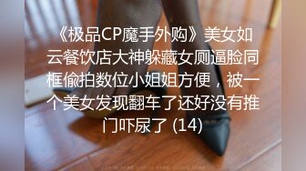 《极品CP魔手外购》美女如云餐饮店大神躲藏女厕逼脸同框偸拍数位小姐姐方便，被一个美女发现翻车了还好没有推门吓尿了 (14)