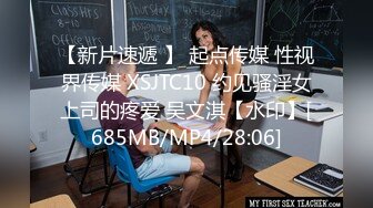 【新片速遞 】 起点传媒 性视界传媒 XSJTC10 约见骚淫女上司的疼爱 吴文淇【水印】[685MB/MP4/28:06]