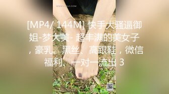 [MP4/ 144M] 快手大骚逼御姐-梦大美- 超丰满的美女子，豪乳、黑丝、高跟鞋，微信福利、一对一流出 3