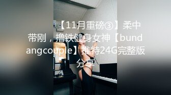 ⚫️⚫️【11月重磅③】柔中带刚，撸铁健身女神【bundangcouple】推特24G完整版分享