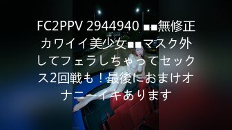 FC2PPV 2944940 ■■無修正カワイイ美少女■■マスク外してフェラしちゃってセックス2回戦も！最後におまけオナニーイキあります