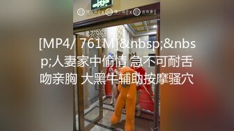 [MP4/ 761M]&nbsp;&nbsp;人妻家中偷情 急不可耐舌吻亲胸 大黑牛辅助按摩骚穴