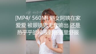 [MP4/ 560M] 熟女阿姨在家爱爱 被眼镜男无套输出 还是热乎乎的精液射在逼里舒服