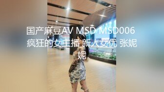 国产麻豆AV MSD MSD006 疯狂的女主播 新人女优 张妮妮