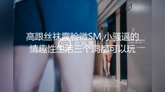 高跟丝袜露脸微SM,小骚逼的情趣性生活三个洞都可以玩