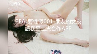 REAL野性派001-朋友的女友讓我最上火合作APP