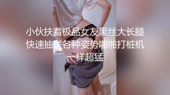 小伙扶着极品女友黑丝大长腿快速抽送各种姿势啪啪打桩机一样超猛