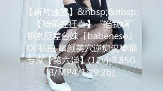 【新片速遞】&nbsp;&nbsp; ✨【骑乘控狂喜】“掐我啊”邻家反差台妹「babeneso」OF私拍 童颜美穴逆痴汉骑乘专家【第六弹】(12v)[3.85GB/MP4/1:29:26]