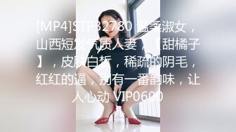 [MP4]STP32780 温柔淑女，山西短发气质人妻，【甜橘子】，皮肤白皙，稀疏的阴毛，红红的逼，别有一番韵味，让人心动 VIP0600