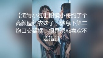 【渣导小徒】眼镜小哥约了个高颜值红衣妹子，休息下第二炮口交猛操，很是诱惑喜欢不要错过