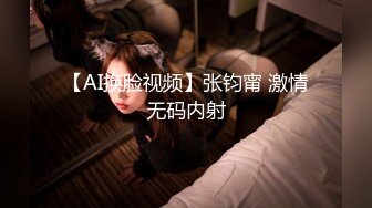 【AI换脸视频】张钧甯 激情无码内射