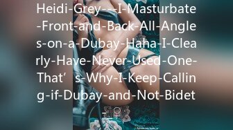 Heidi-Grey---I-Masturbate-Front-and-Back-All-Angles-on-a-Dubay-Haha-I-Clearly-Have-Never-Used-One-That’s-Why-I-Keep-Calling-if-Dubay-and-Not-Bidet-_♀️