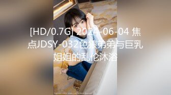 [HD/0.7G] 2024-06-04 焦点JDSY-032色狼弟弟与巨乳姐姐的乱伦沐浴