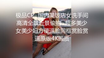 极品CP✿国内某饭店女洗手间高清全景近景偸拍✿超多美少女美少妇方便逼脸同框赏脸赏逼原版4K画质