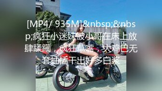 [MP4/ 935M]&nbsp;&nbsp;疯狂小迷妹被小哥在床上放肆蹂躏，疯狂草嘴，大鸡巴无套抽插干出好多白浆