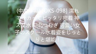 (中文字幕) [OKS-098] 濡れてテカってピッタリ密着 神スク水 堀北つむぎ 可愛い女子のスクール水着姿をじっとりと堪能！