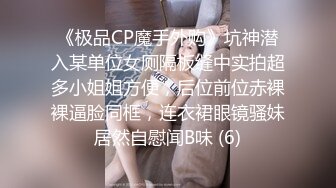 《极品CP魔手外购》坑神潜入某单位女厕隔板缝中实拍超多小姐姐方便，后位前位赤裸裸逼脸同框，连衣裙眼镜骚妹居然自慰闻B味 (6)